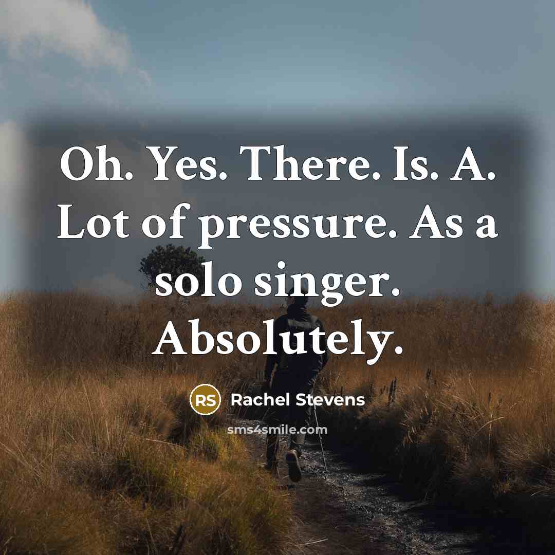 “Oh. Yes. There. Is. A. Lot of pressure. As a…” quote by Rachel Stevens