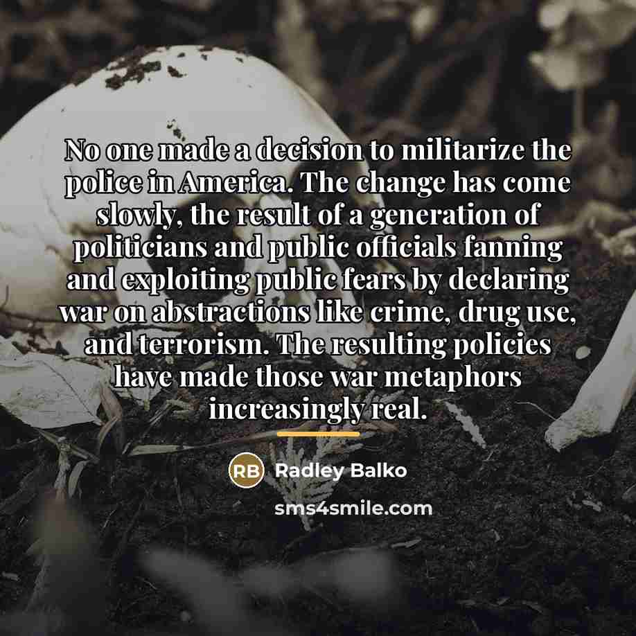 “No one made a decision to militarize the police in…” quote by Radley Balko