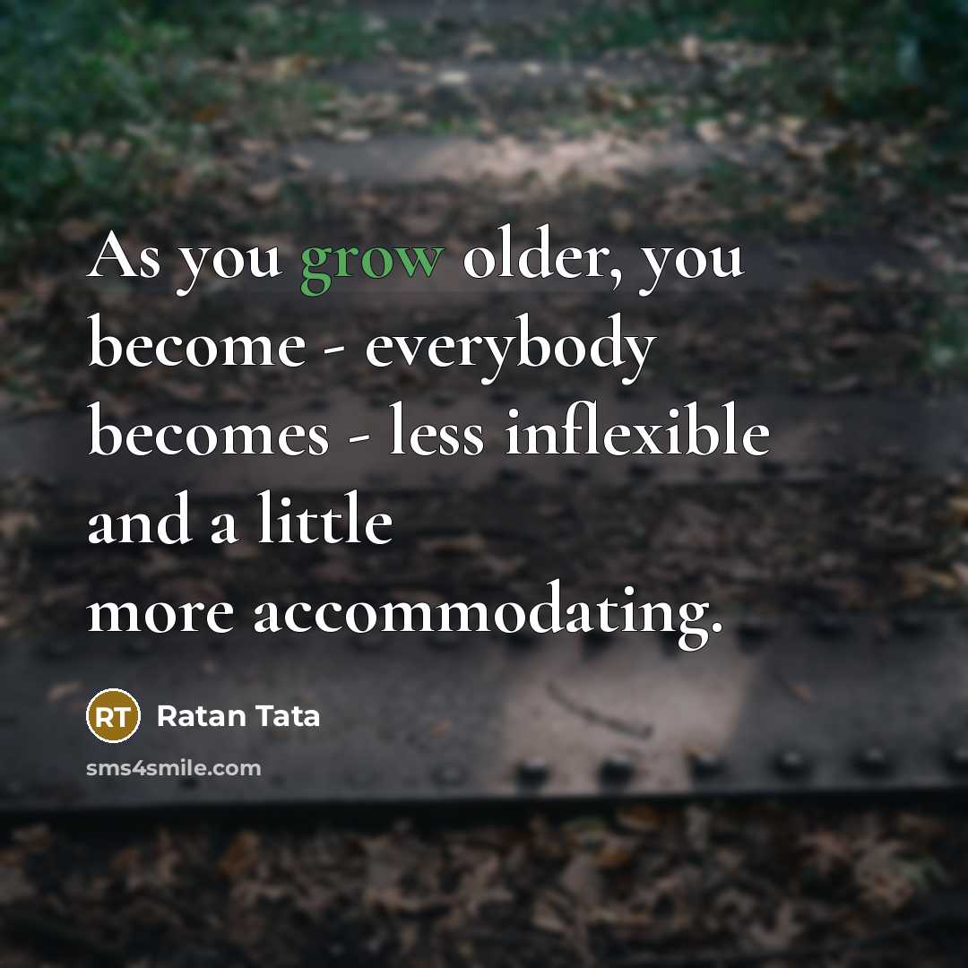 “As you grow older, you become - everybody becomes -…” quote by Ratan Tata