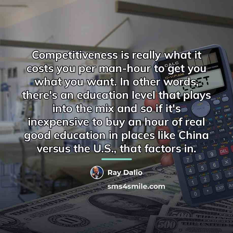 “Competitiveness is really what it costs you per man-hour to…” quote by Ray Dalio