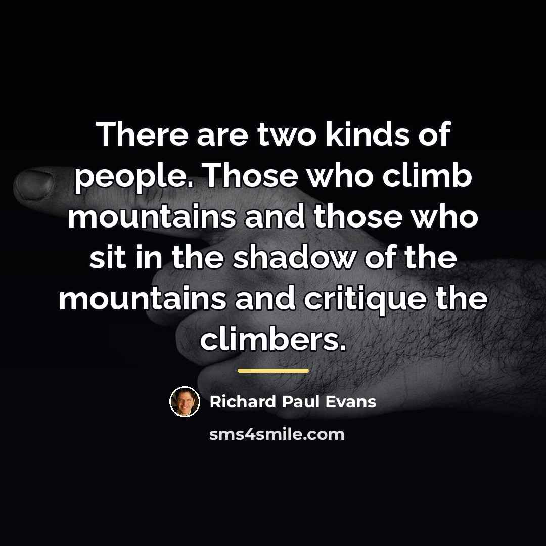 “There are two kinds of people. Those who climb mountains…” quote by Richard Paul Evans