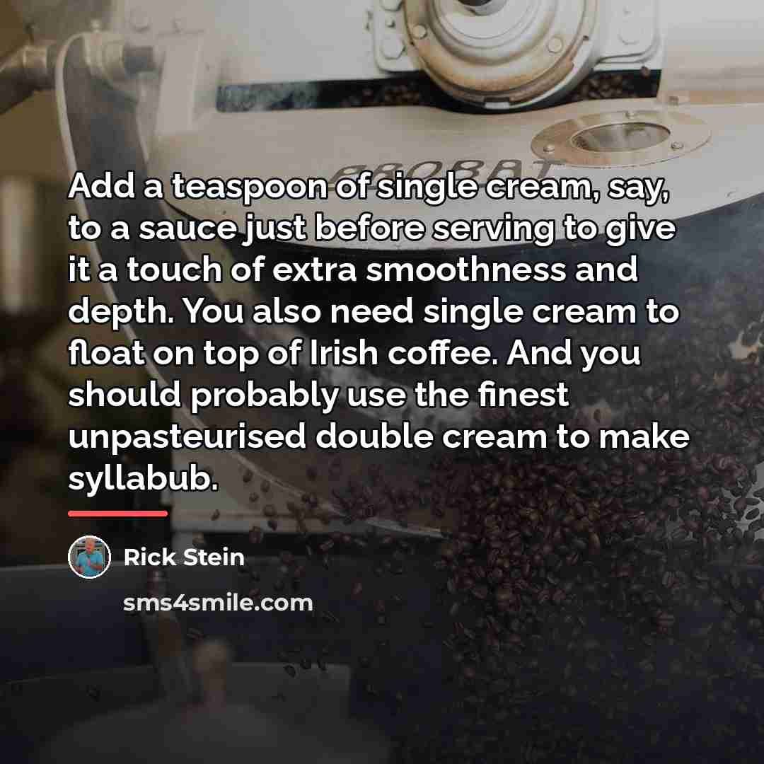 “Add a teaspoon of single cream, say, to a sauce…” quote by Rick Stein