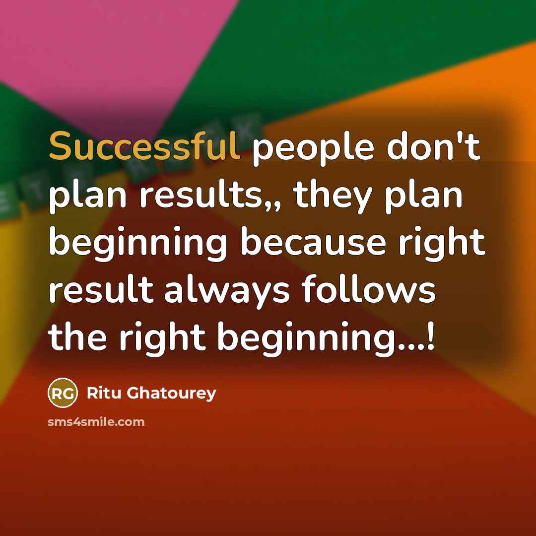 “Successful people don't plan results,, they plan beginning because right…” quote by Ritu Ghatourey