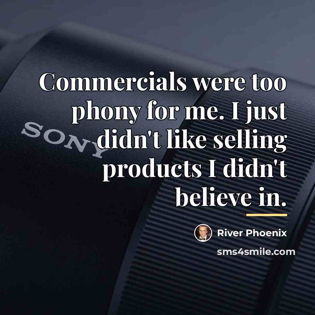 “Commercials were too phony for me. I just didn't like…” quote by River Phoenix