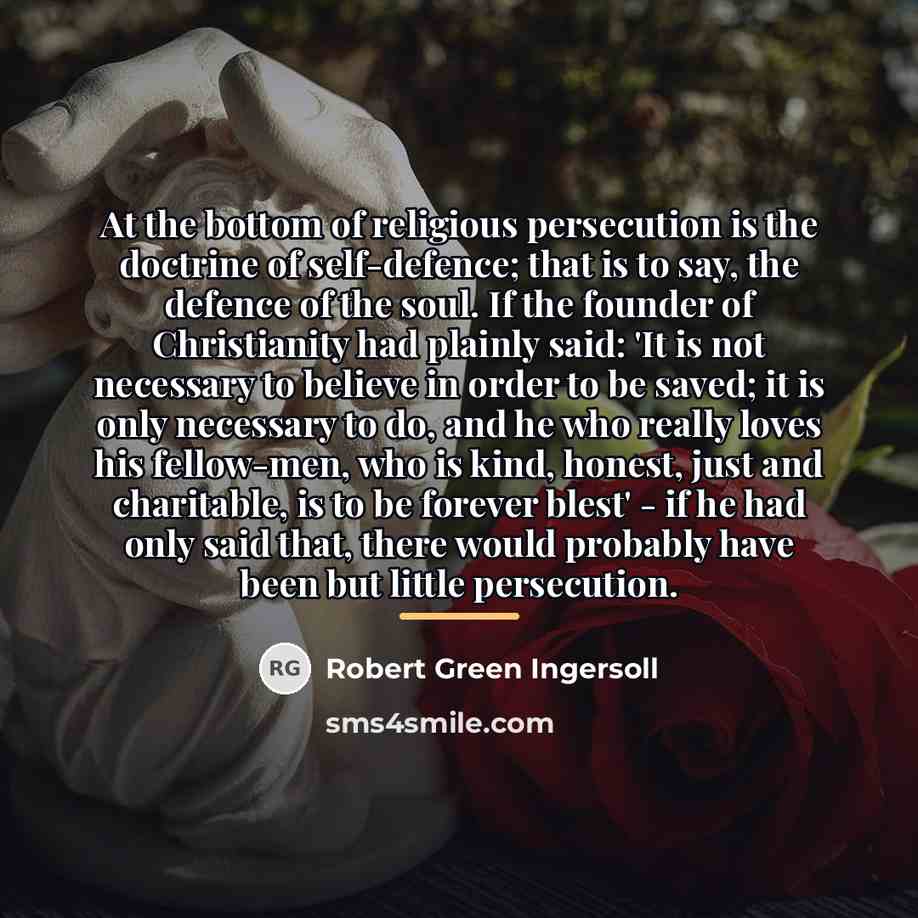 “At the bottom of religious persecution is the doctrine of…” quote by Robert Green Ingersoll