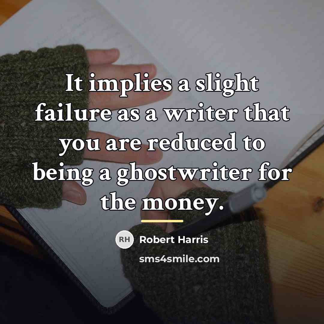 “It implies a slight failure as a writer that you…” quote by Robert Harris