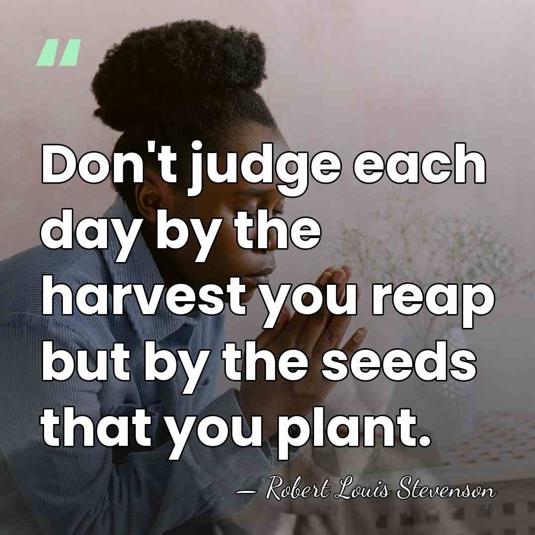 Don't judge each day by the harvest you reap but by the&hellip; - Robert Louis Stevenson