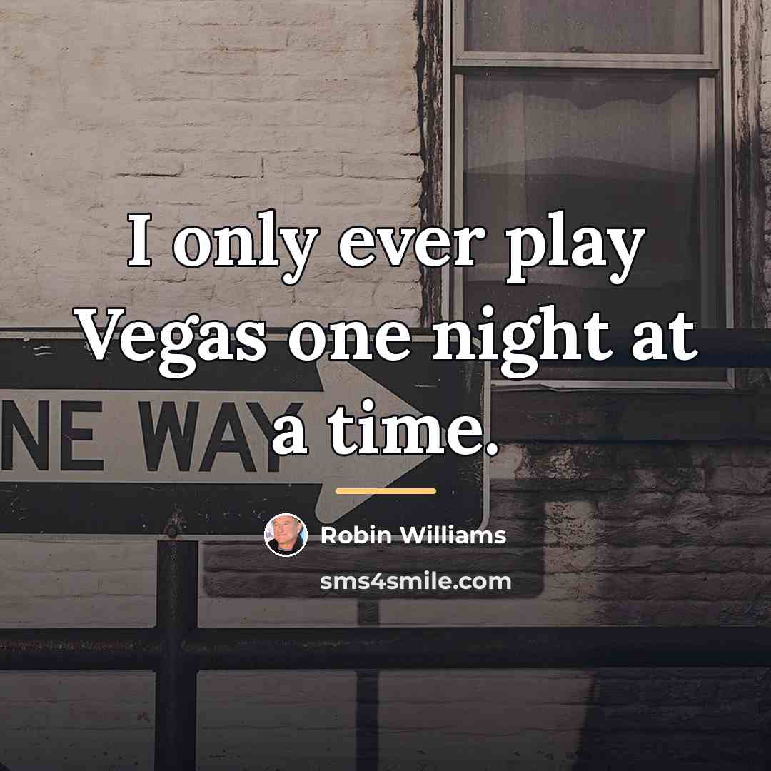 “I only ever play Vegas one night at a time.…” quote by Robin Williams