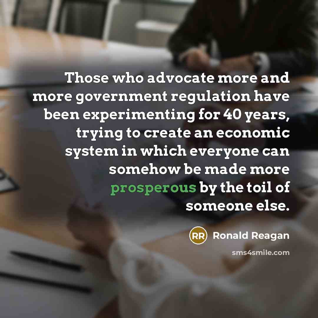 “Those who advocate more and more government regulation have been…” quote by Ronald Reagan