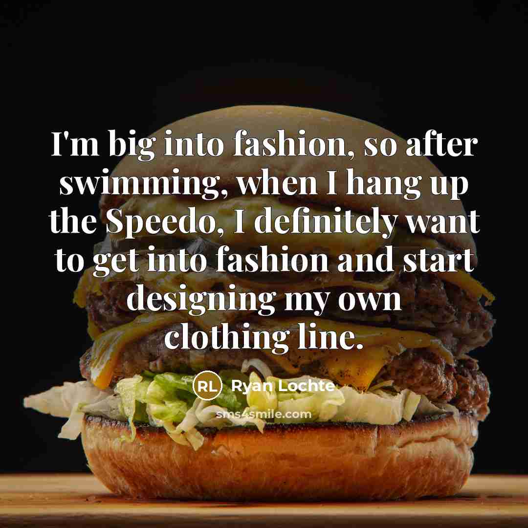 “I'm big into fashion, so after swimming, when I hang…” quote by Ryan Lochte