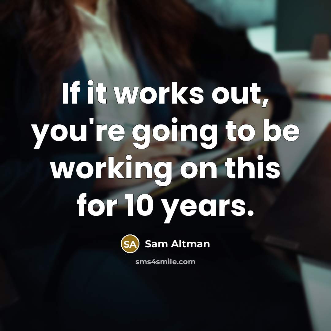 “If it works out, you're going to be working on…” quote by Sam Altman
