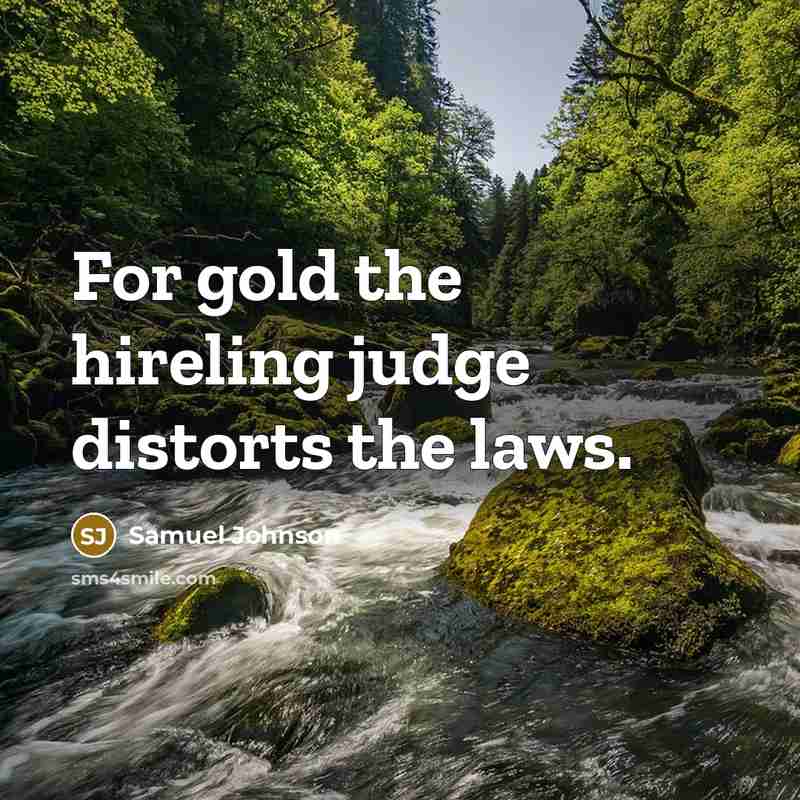 “For gold the hireling judge distorts the laws.” quote by Samuel Johnson