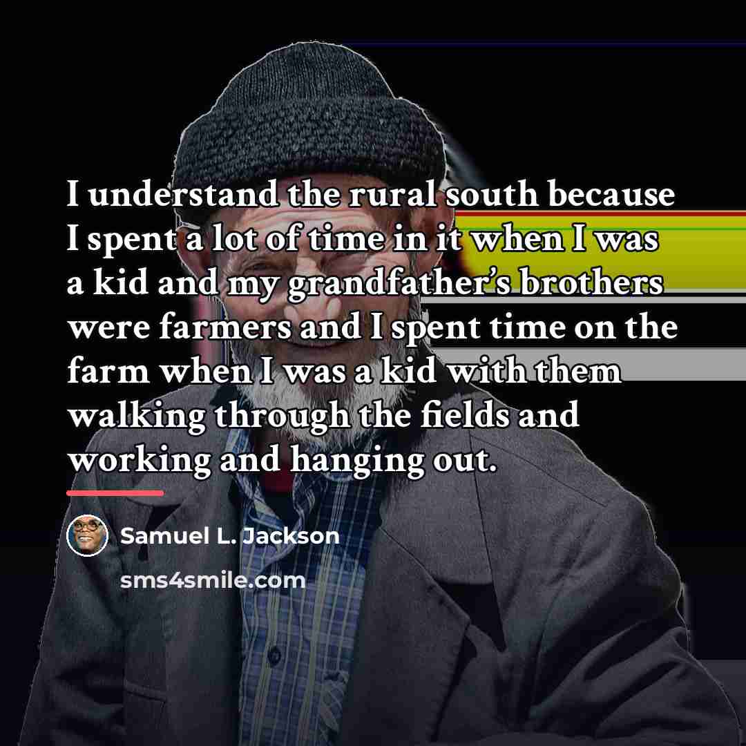 “I understand the rural south because I spent a lot…” quote by Samuel L. Jackson