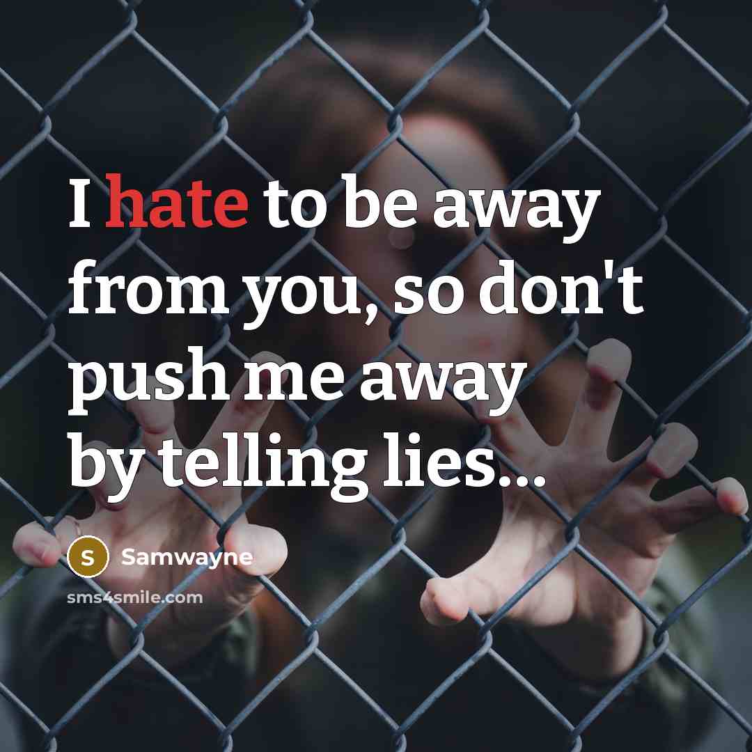 “I hate to be away from you, so don't push me away by telling lies…” quote by Samwayne