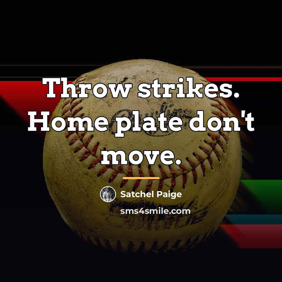 “Throw strikes. Home plate don't move.…” quote by Satchel Paige