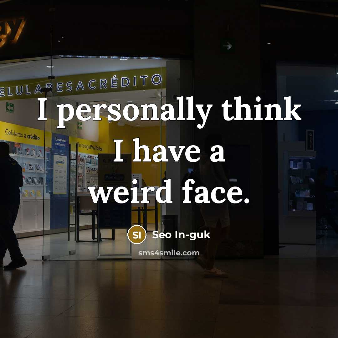 “I personally think I have a weird face.…” quote by Seo In-guk