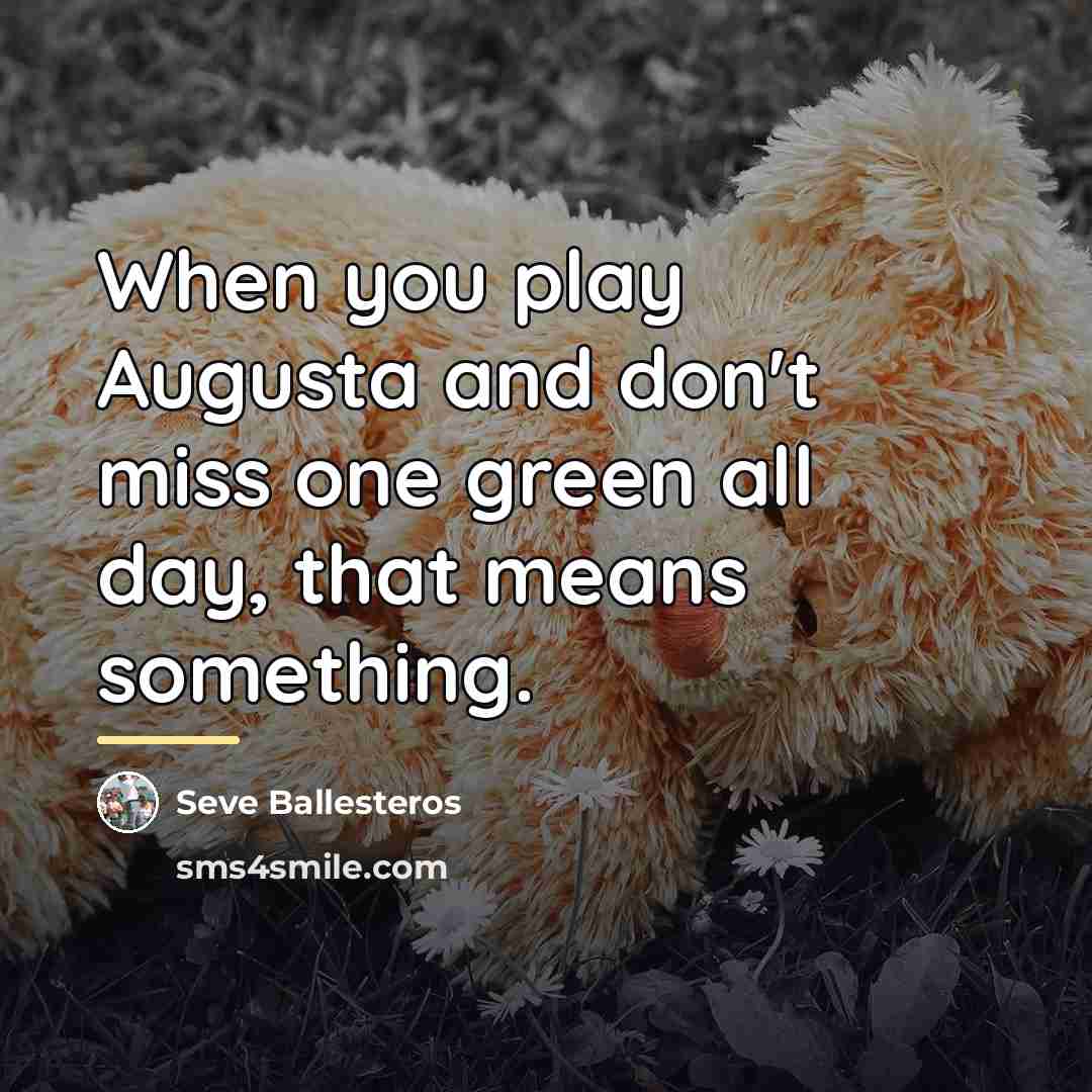“When you play Augusta and don't miss one green all…” quote by Seve Ballesteros