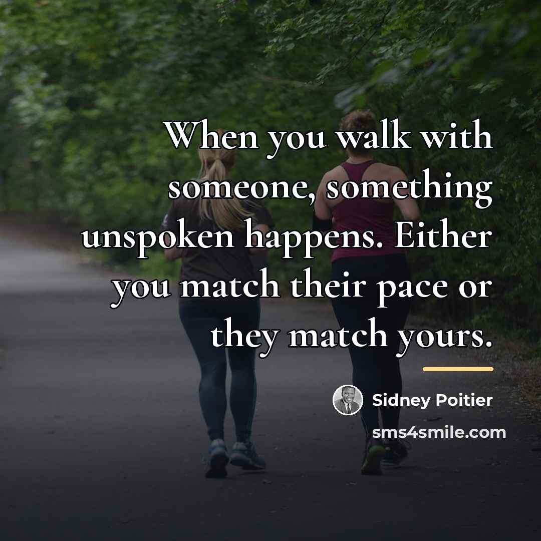 “When you walk with someone, something unspoken happens. Either you…” quote by Sidney Poitier