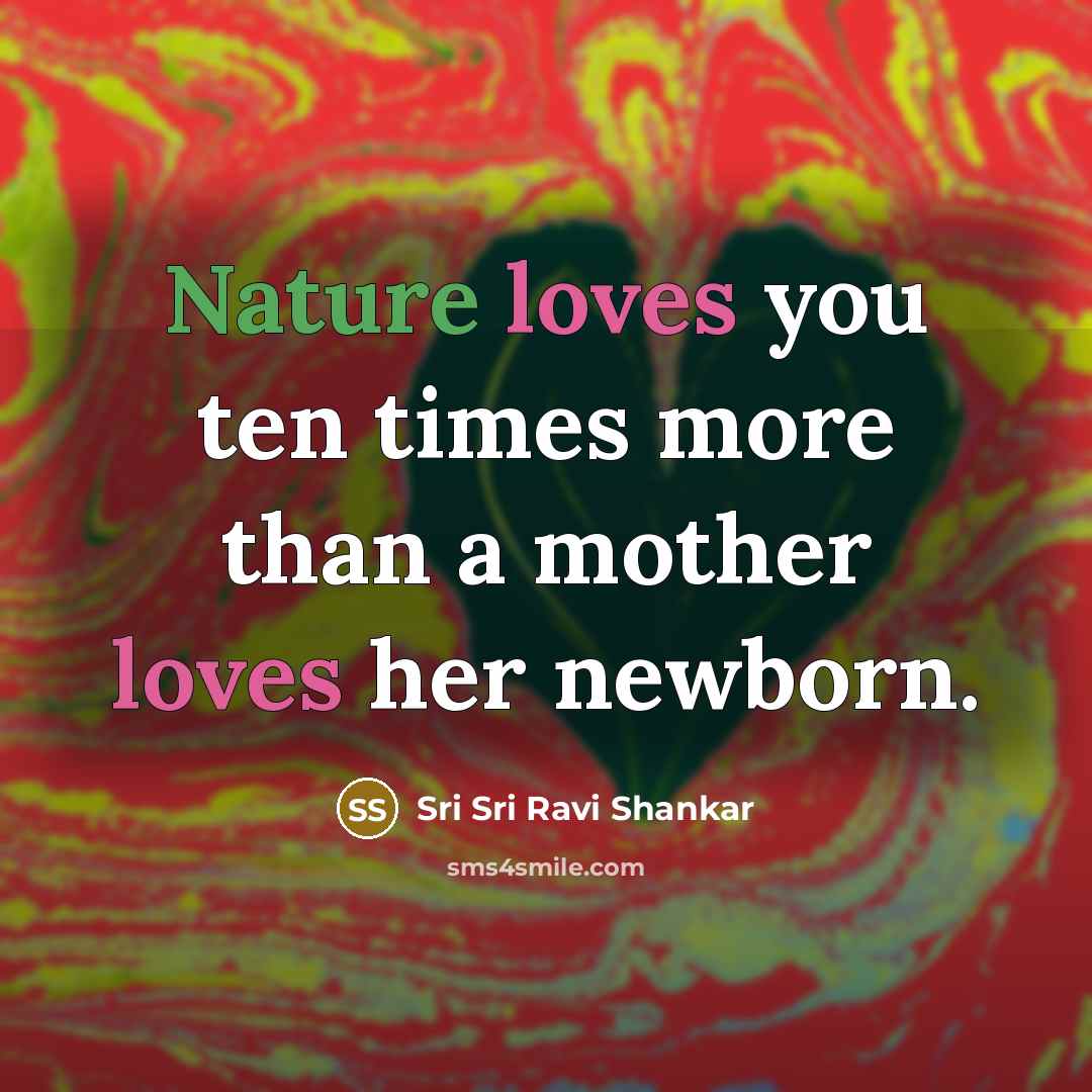 “Nature loves you ten times more than a mother loves…” quote by Sri Sri Ravi Shankar