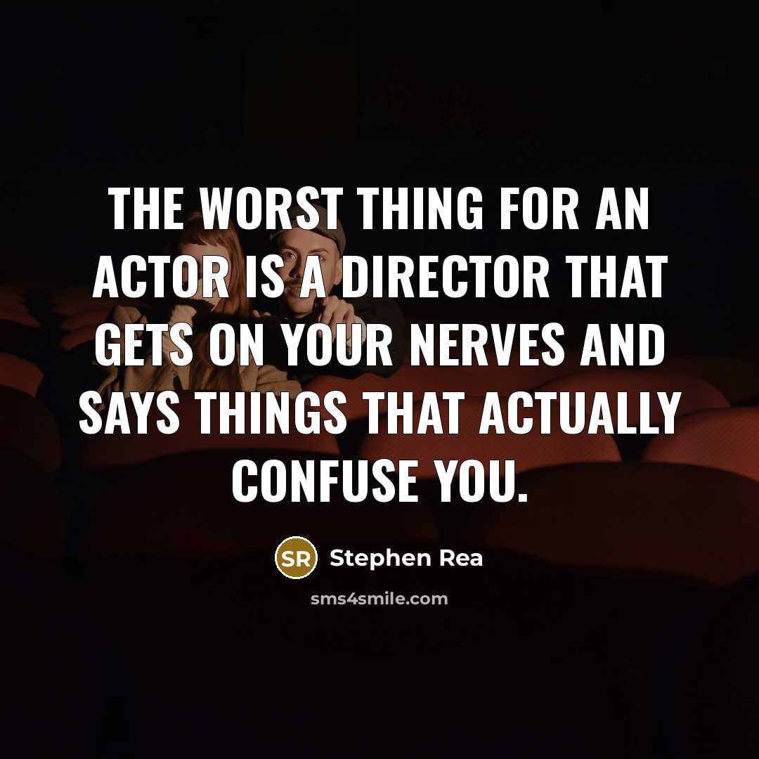 “The worst thing for an actor is a director that…” quote by Stephen Rea