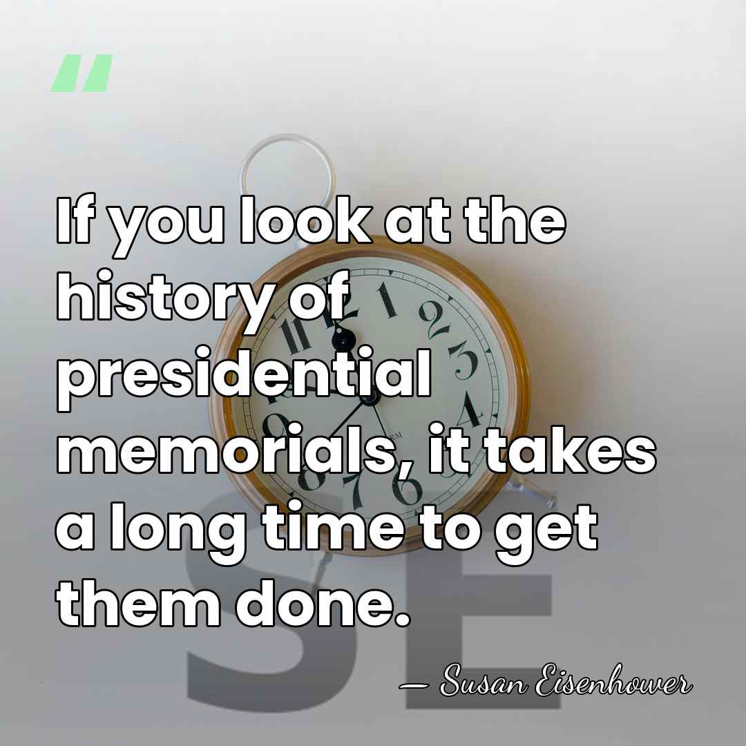 If you look at the history of presidential memorials, it takes a&hellip; - Susan Eisenhower