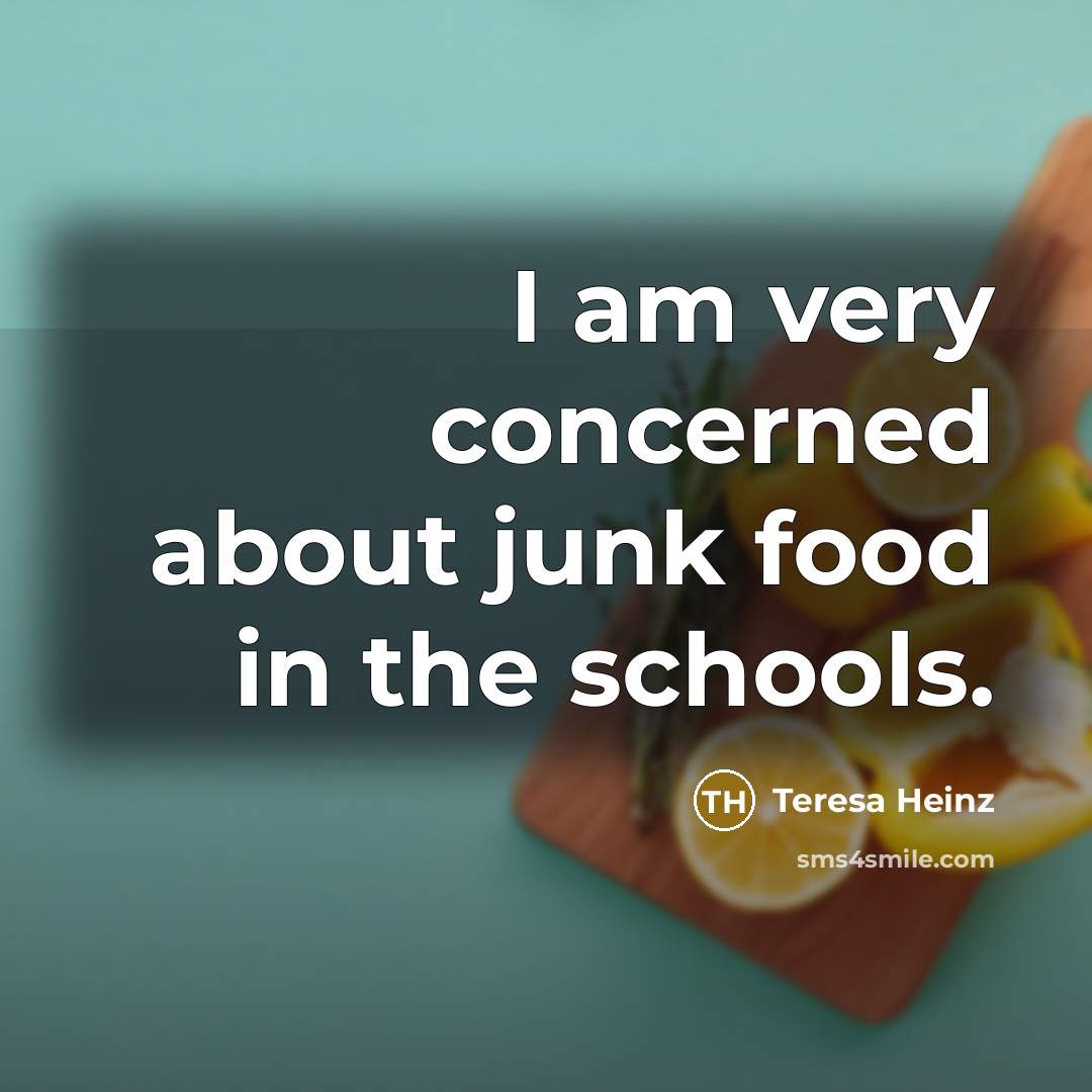 “I am very concerned about junk food in the schools.…” quote by Teresa Heinz