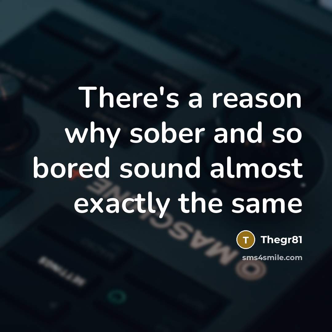 “There's a reason why sober and so bored sound almost…” quote by Thegr81