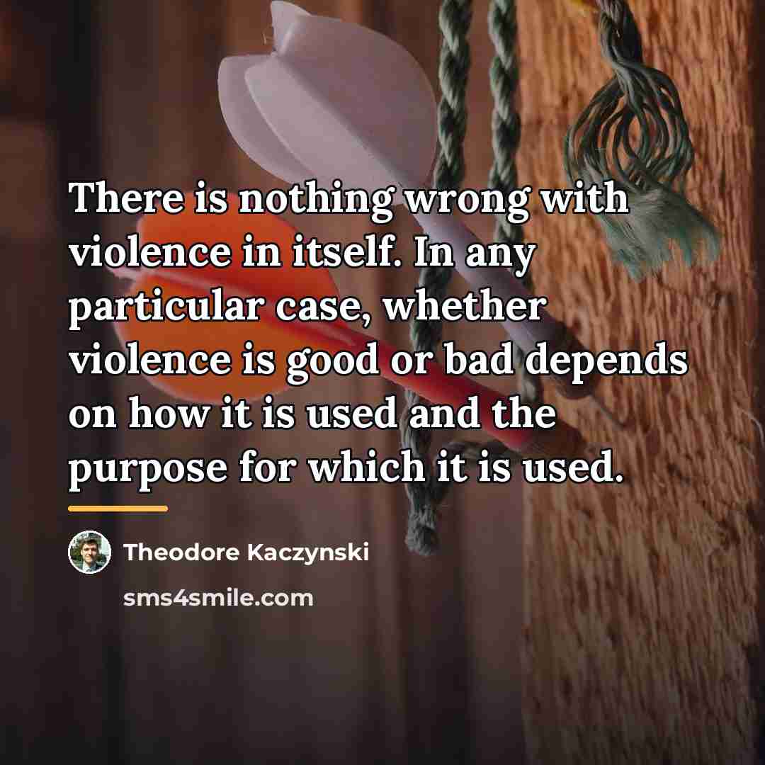 “There is nothing wrong with violence in itself. In any…” quote by Theodore Kaczynski