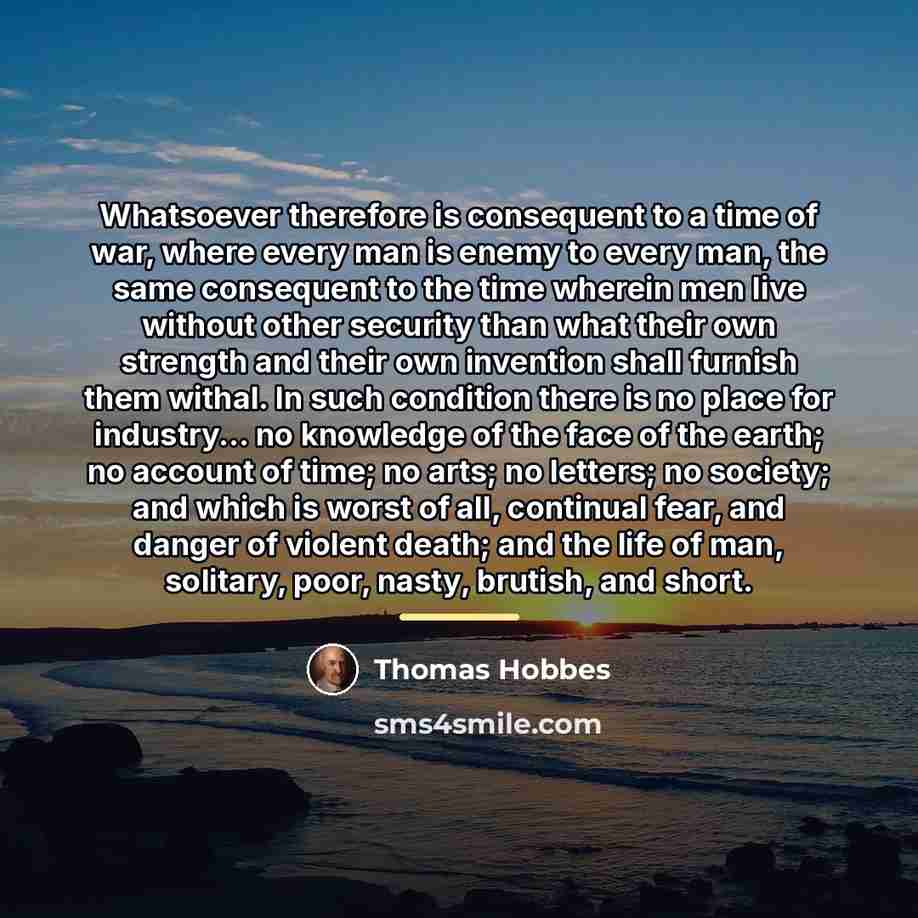 “Whatsoever therefore is consequent to a time of war, where…” quote by Thomas Hobbes