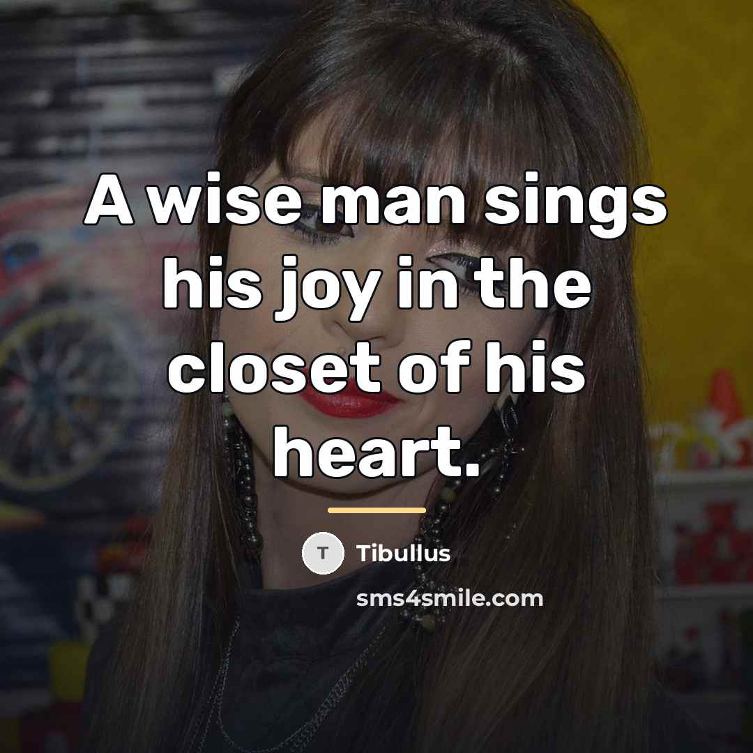 “A wise man sings his joy in the closet of…” quote by Tibullus