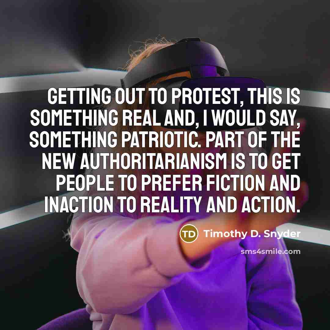 “Getting out to protest, this is something real and, I…” quote by Timothy D. Snyder