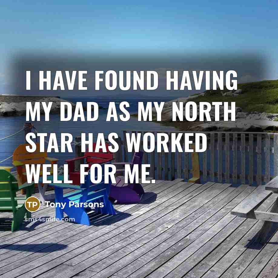 “I have found having my dad as my North Star…” quote by Tony Parsons