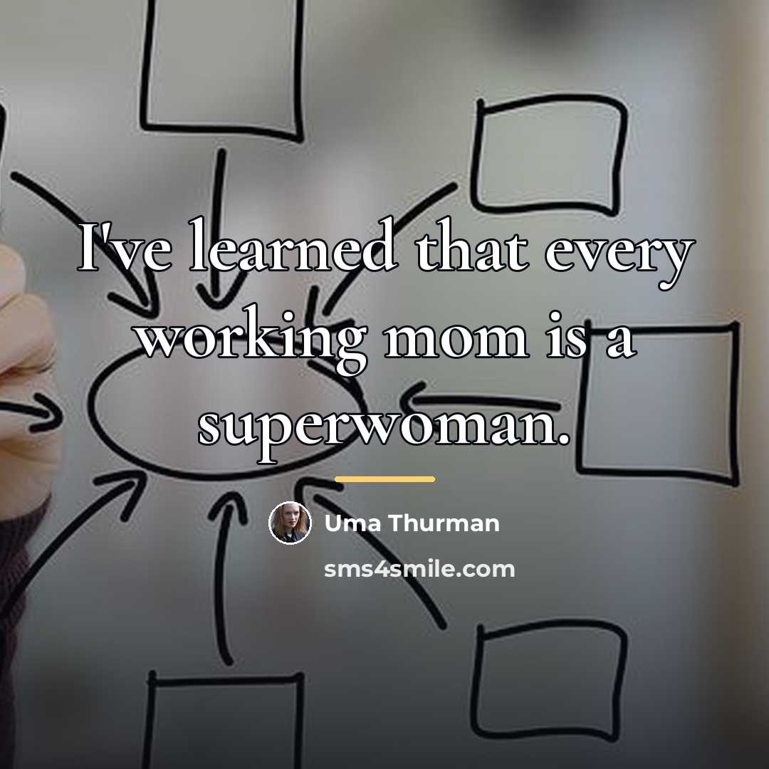 “I've learned that every working mom is a superwoman.…” quote by Uma Thurman