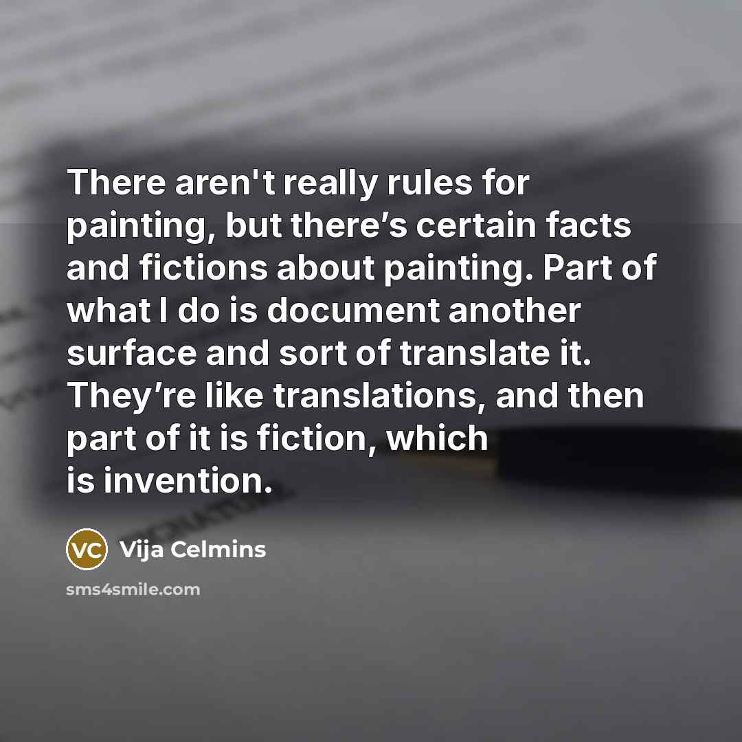 “There aren't really rules for painting, but there’s certain facts…” quote by Vija Celmins