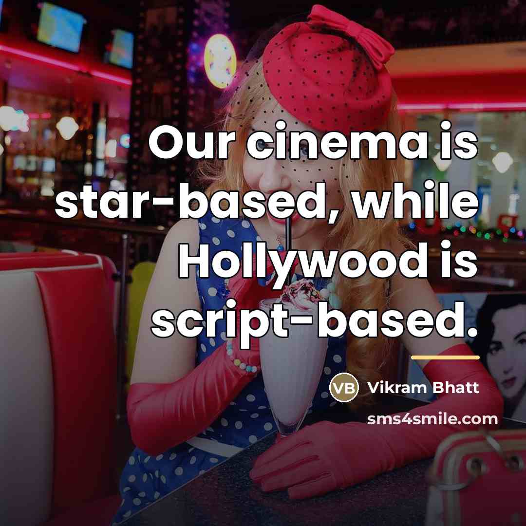 “Our cinema is star-based, while Hollywood is script-based.…” quote by Vikram Bhatt