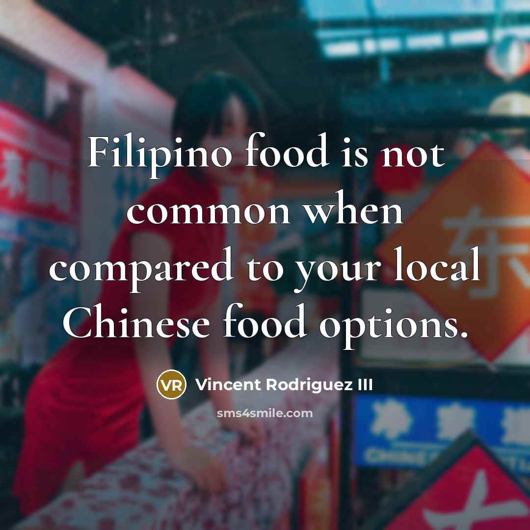 “Filipino food is not common when compared to your local…” quote by Vincent Rodriguez III