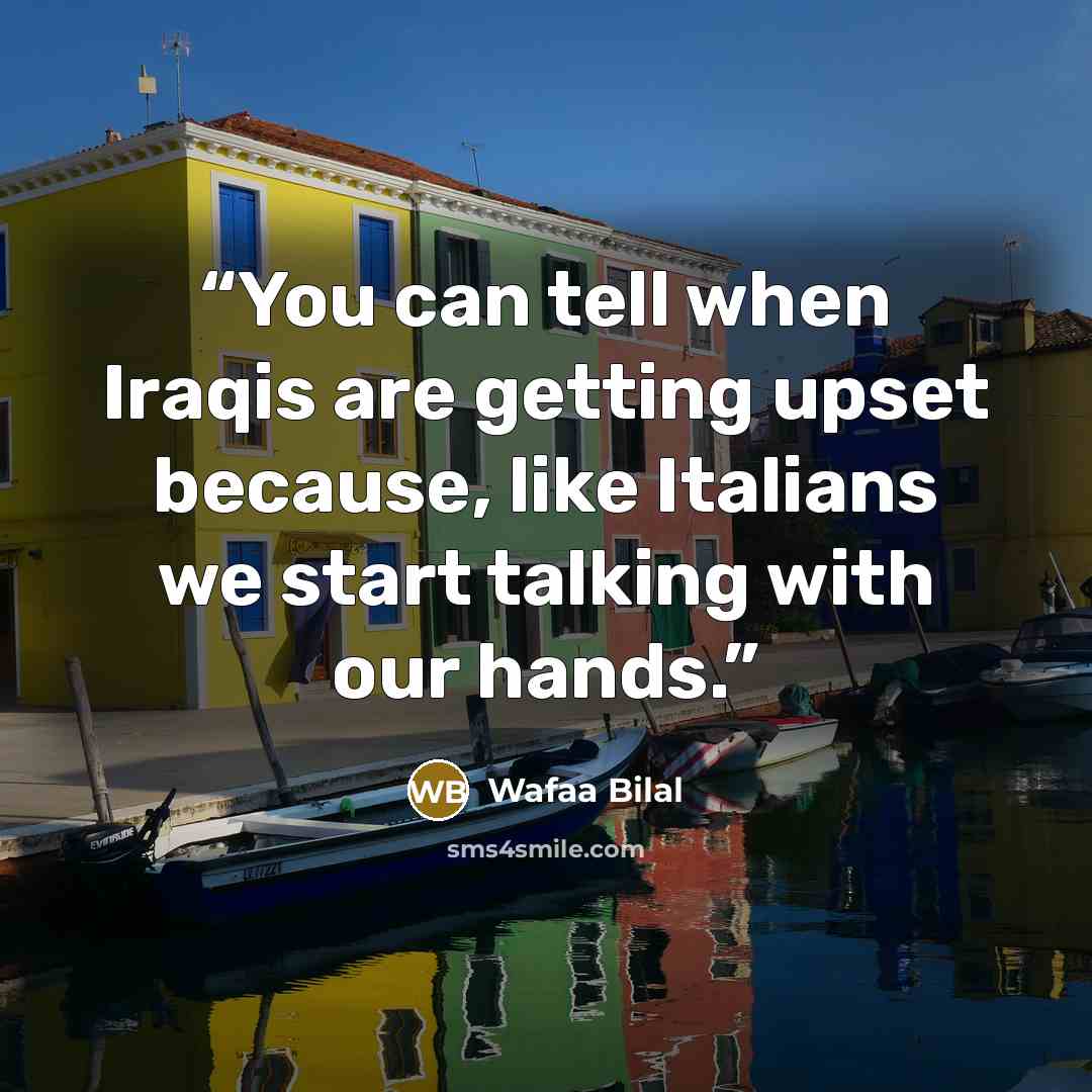 “You can tell when Iraqis are getting upset because, like Italians we start talking with our hands.” quote by Wafaa Bilal