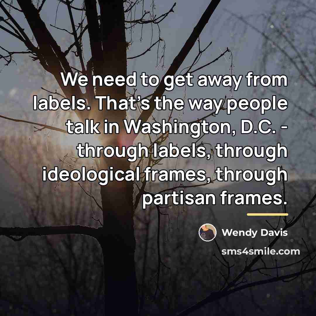 “We need to get away from labels. That's the way…” quote by Wendy Davis