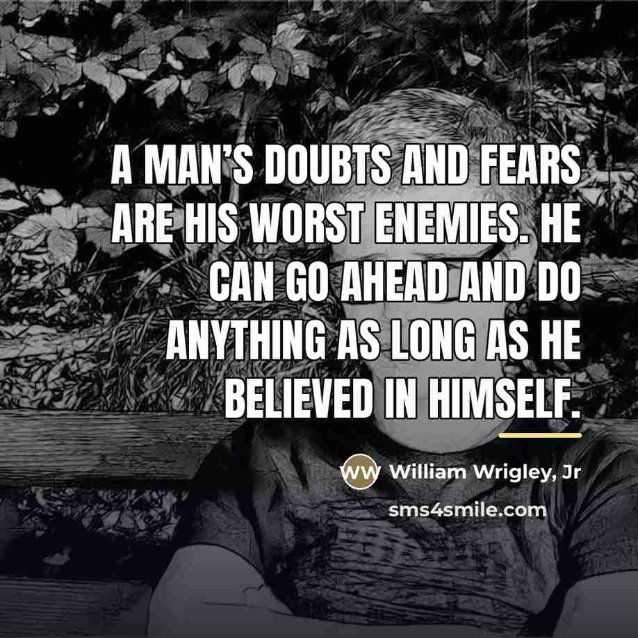 “A man’s doubts and fears are his worst enemies. He…” quote by William Wrigley, Jr