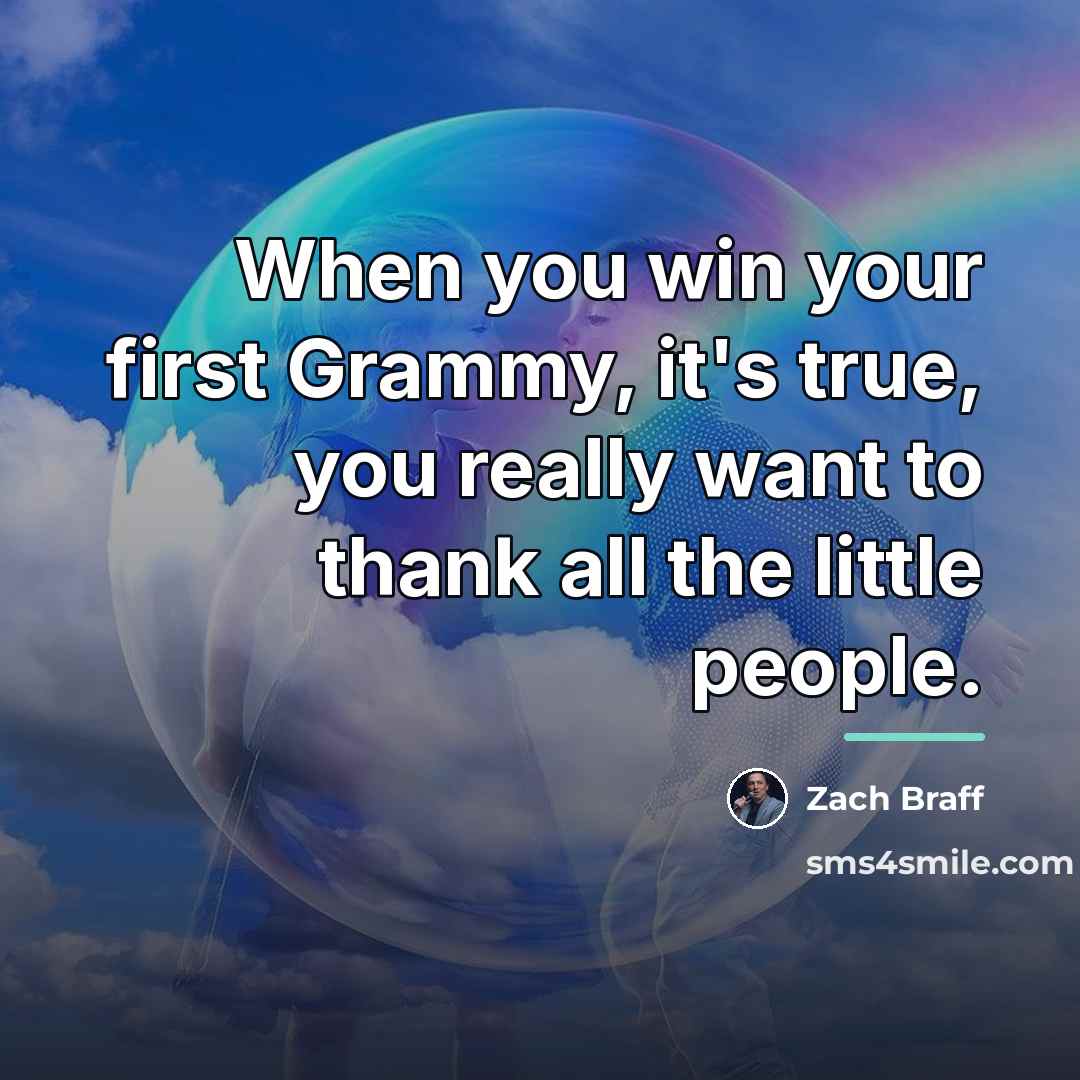 “When you win your first Grammy, it's true, you really…” quote by Zach Braff