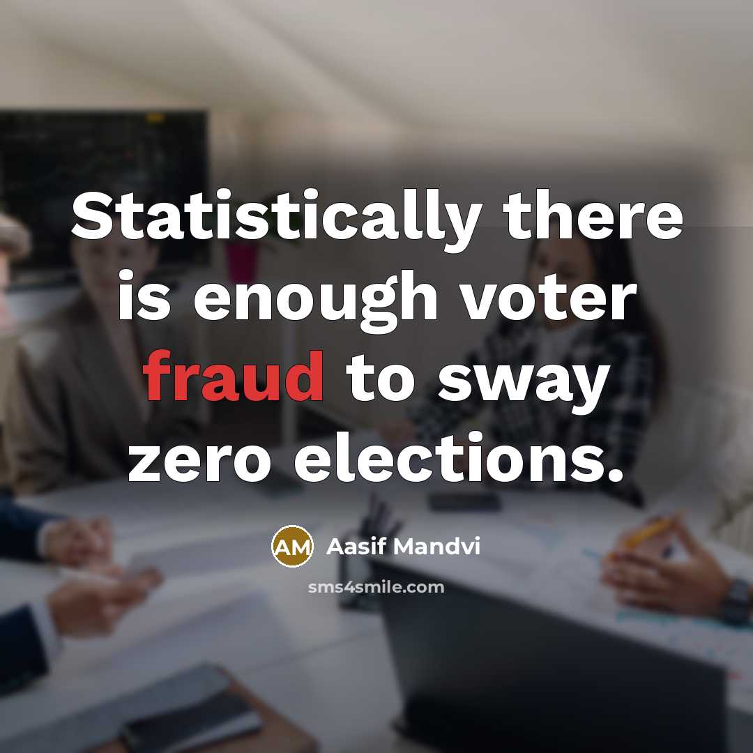 “Statistically there is enough voter fraud to sway zero elections.…” quote by Aasif Mandvi