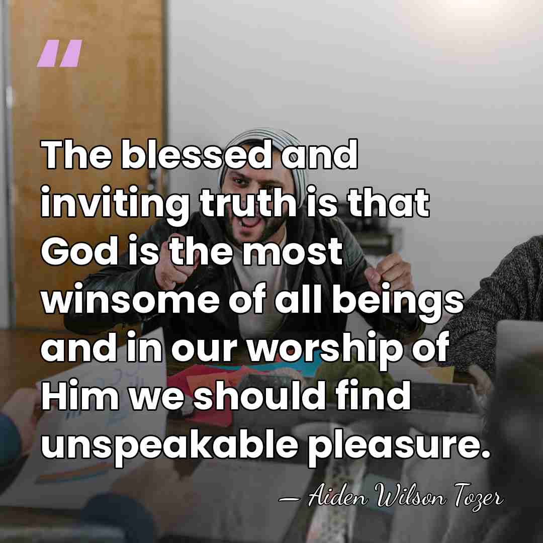 The blessed and inviting truth is that God is the most winsome&hellip; - Aiden Wilson Tozer