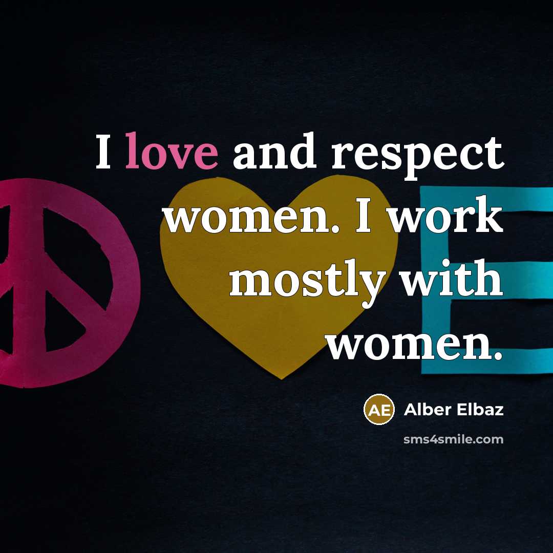 “I love and respect women. I work mostly with women.…” quote by Alber Elbaz