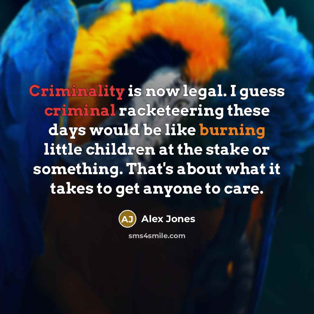 “Criminality is now legal. I guess criminal racketeering these days…” quote by Alex Jones