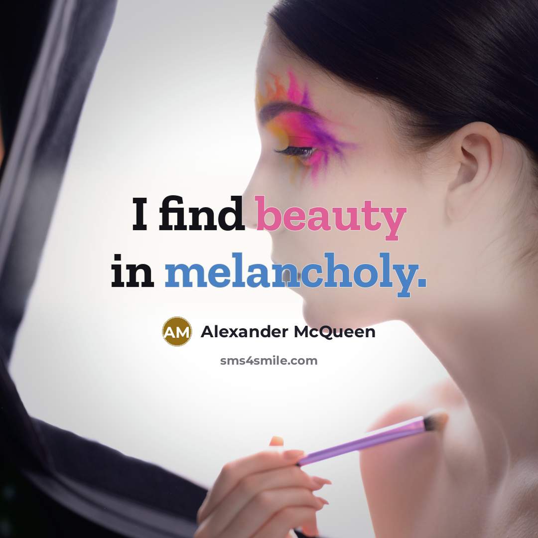 “I find beauty in melancholy.…” quote by Alexander McQueen