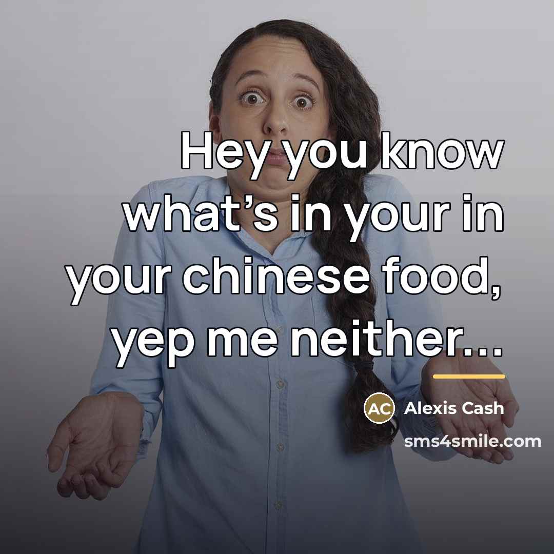 “Hey you know what's in your in your chinese food,…” quote by Alexis Cash