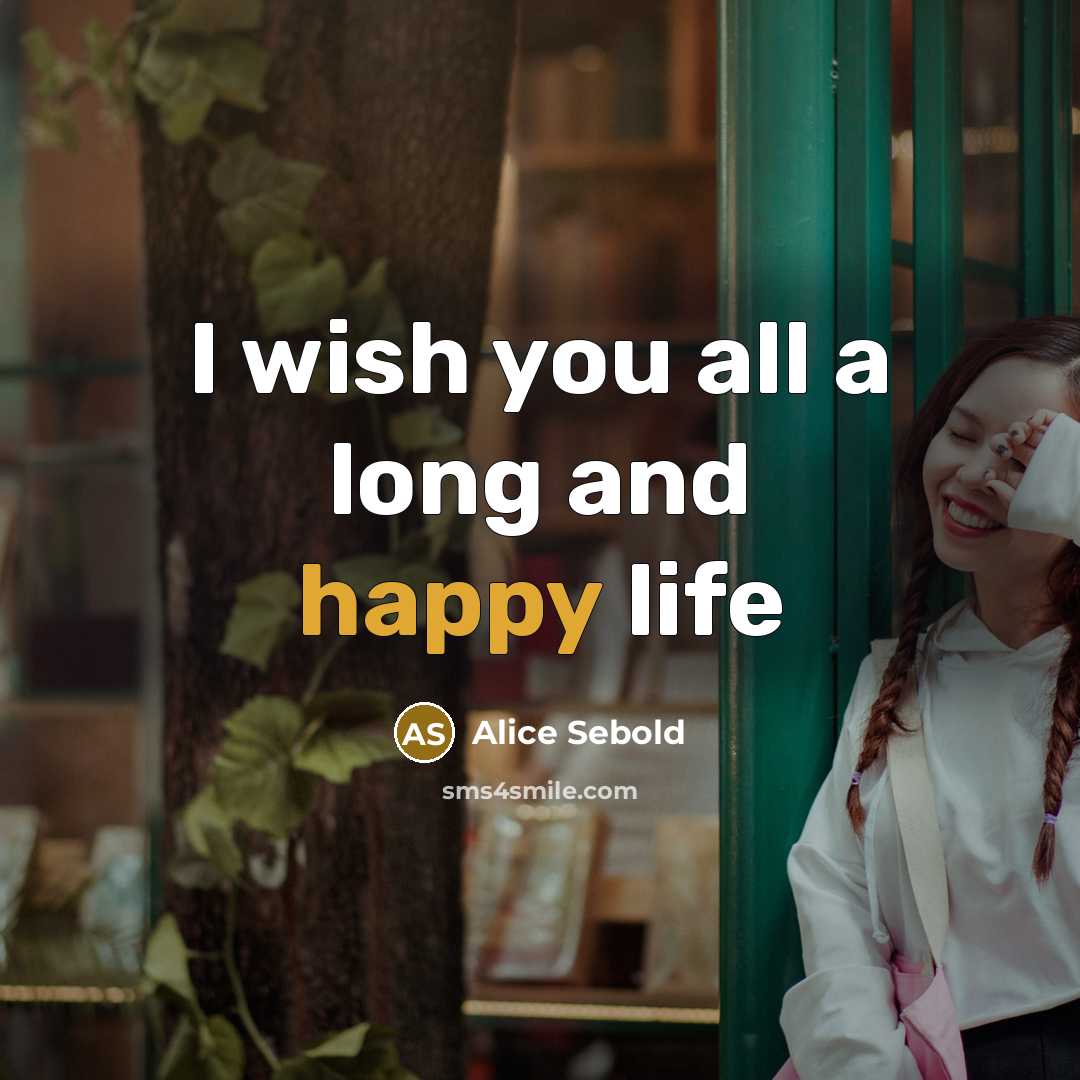 “I wish you all a long and happy life…” quote by Alice Sebold