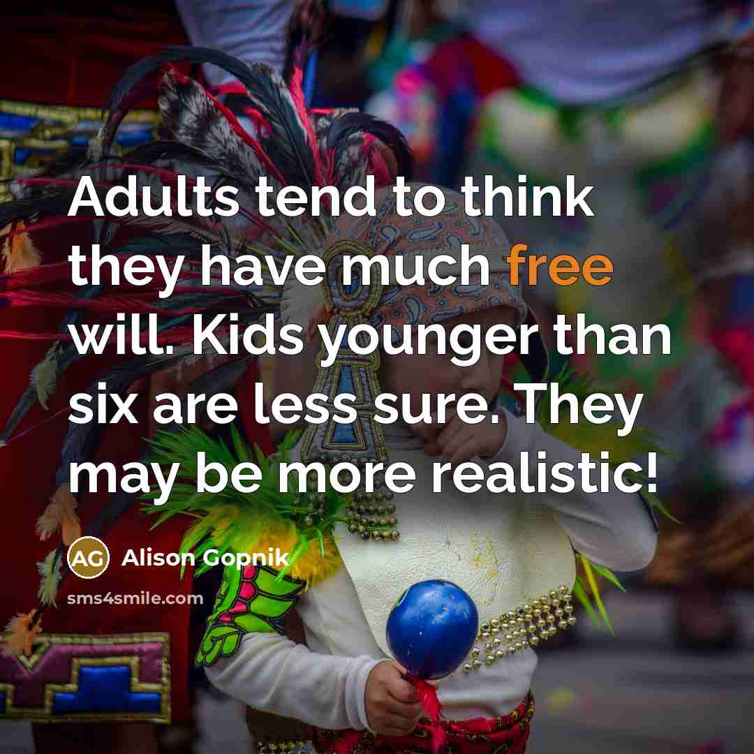 “Adults tend to think they have much free will. Kids…” quote by Alison Gopnik