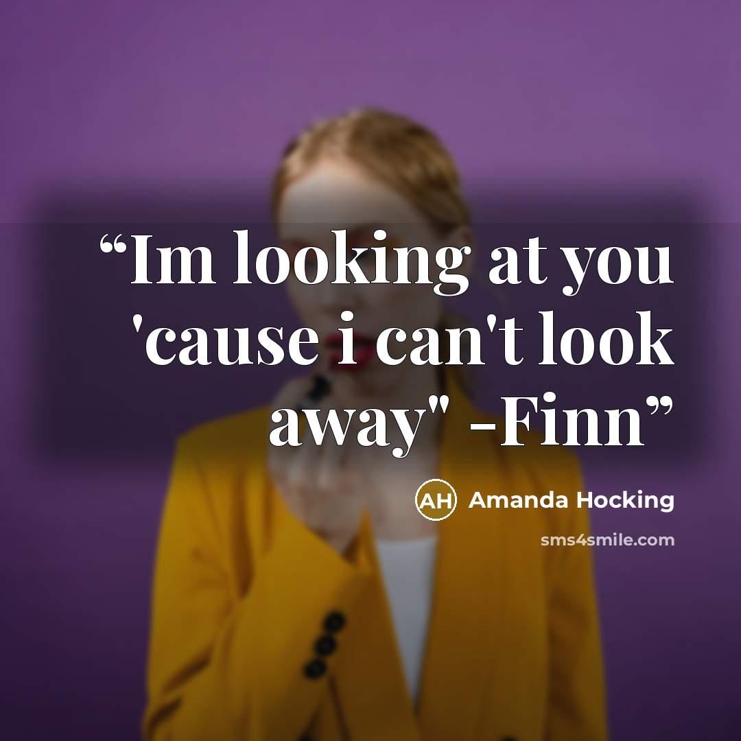 “Im looking at you 'cause i can't look away" -Finn” quote by Amanda Hocking