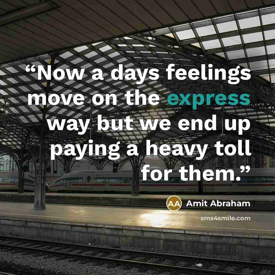 “Now a days feelings move on the express way but we end up paying a heavy toll for them.” quote by Amit Abraham